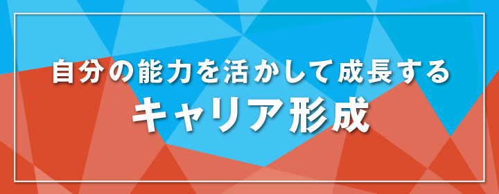 自分の能力を活かして成長する キャリア形成