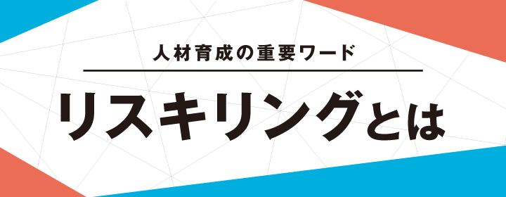 人材育成の重要ワード リスキリングとは