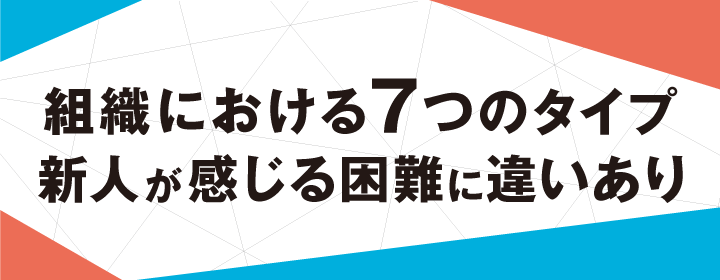 組織における7つのタイプ 新人が感じる困難に違いあり