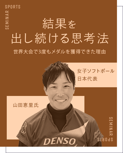 結果を出し続ける思考法 世界大会で3度もメダルを獲得できた理由 女子ソフトボール 日本代表 山田 恵理 氏