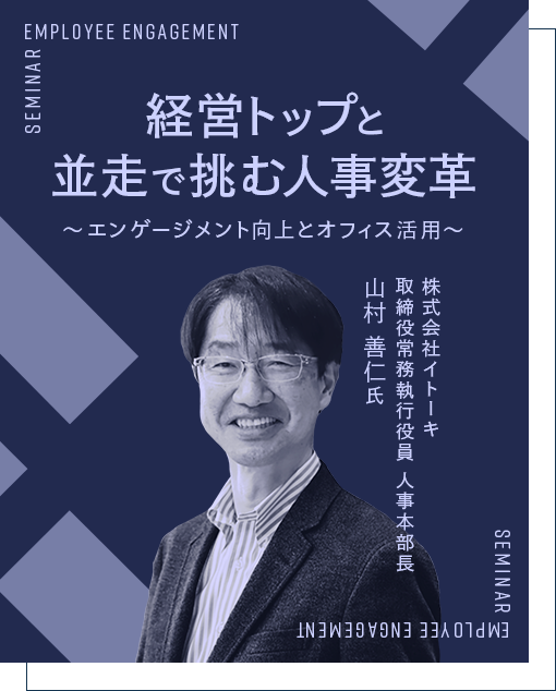 経営トップと並走で挑む人事変革～エンゲージメント向上とオフィス活用～ 株式会社イトーキ 取締役常務執行役員 人事本部長 山村 善仁 氏