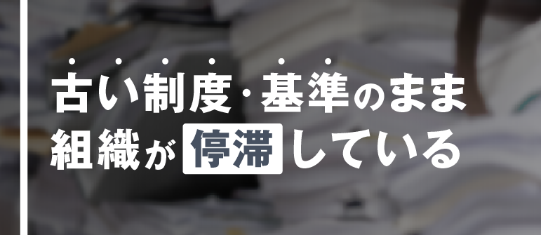 古い制度・基準のまま組織が停滞している|キャリアプラン構築