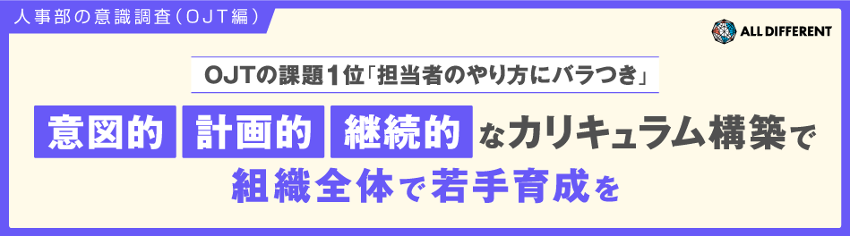 人事部の意識調査（OJT編）OJTの課題1位「担当者のやり方にバラつき」意図的・計画的・継続的なカリキュラム構築で組織全体で若手育成を｜調査・研究